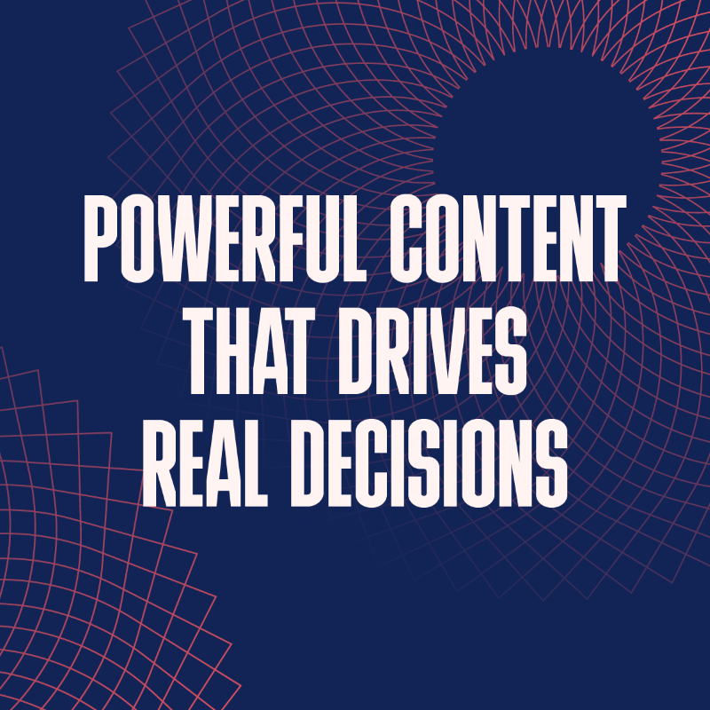 Powerful Content That Drives Real Decisions