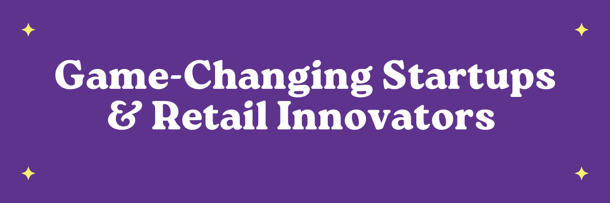 Game-Changing Startups & Retail Innovators